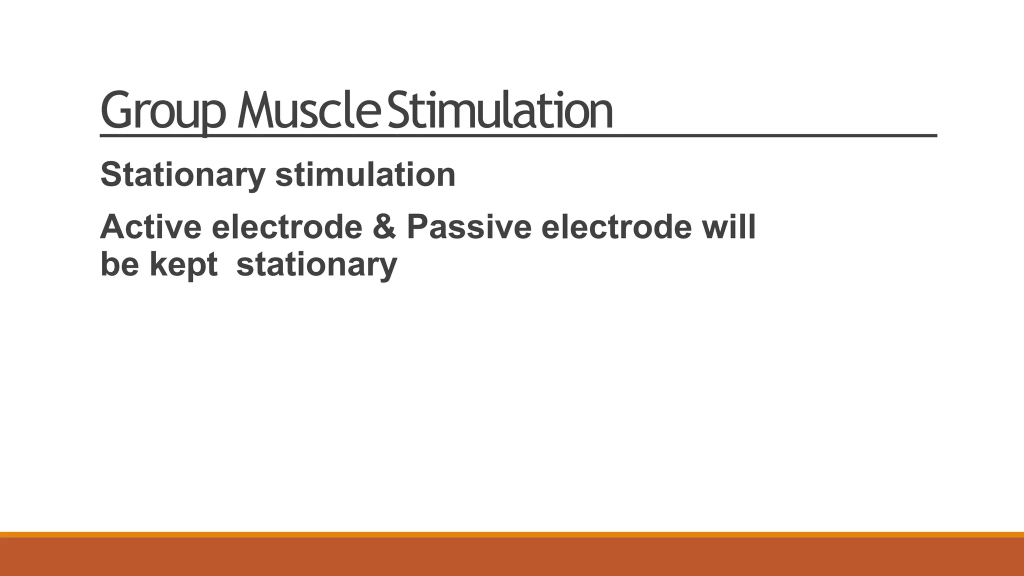 Group MuscleStimulation
Stationary stimulation
Active electrode & Passive electrode will
be kept stationary
 
