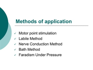 Methods of application
 Motor point stimulation
 Labile Method
 Nerve Conduction Method
 Bath Method
 Faradism Under Pressure
 