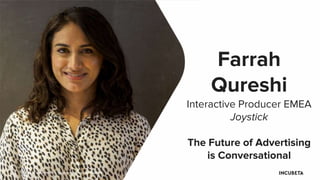 ©2019 DQ&A. ©2019 JOYSTICK. ©2019 NMPi. ALL RIGHTS RESERVED.
Farrah
Qureshi
Interactive Producer EMEA
Joystick
The Future of Advertising
is Conversational
 