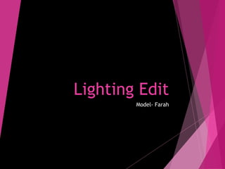 Lighting Edit
Model- Farah
 