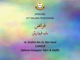 (PD0240)
    ICT DALAM PENDIDIKAN




   Hj. Ibrahim Bin Hj. Mat Daud
             12DK018
Diploma Pengajian Tafsir & Hadith
 