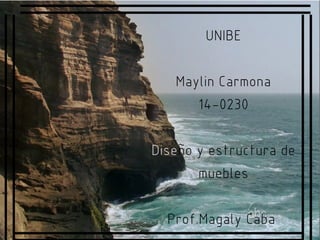 UNIBE
Maylin Carmona
14-0230
Diseño y estructura de
muebles
Prof.Magaly Caba
 