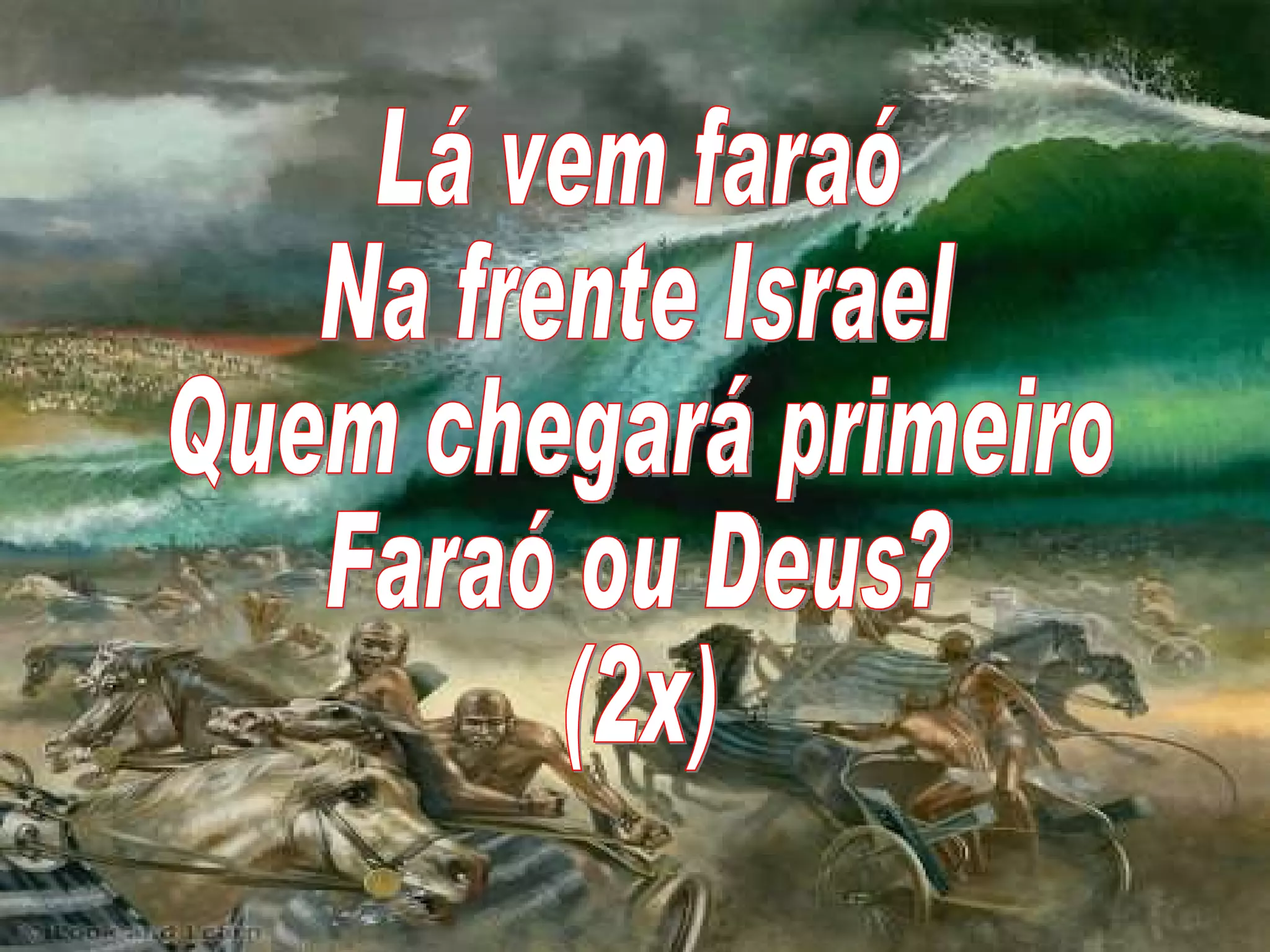 Lá vem faraó Na frente Israel Quem chegará primeiro Faraó ou Deus? (2x)