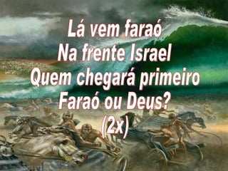 Lá vem faraó Na frente Israel Quem chegará primeiro Faraó ou Deus? (2x)