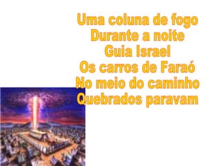 Uma coluna de fogo Durante a noite Guia Israel Os carros de Faraó No meio do caminho Quebrados paravam