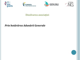 Dizolvarea asociaţiei
Prin hotărârea Adunării Generale
 