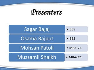 Presenters
• BBSSagar Bajaj
• BBSOsama Rajput
• MBA-72Mohsan Patoli
• MBA-72Muzzamil Shaikh
 