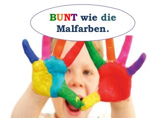 BUNT wie die
Malfarben.
 