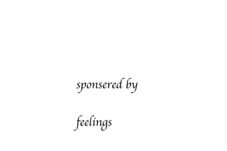 sponsered by  feelings 
