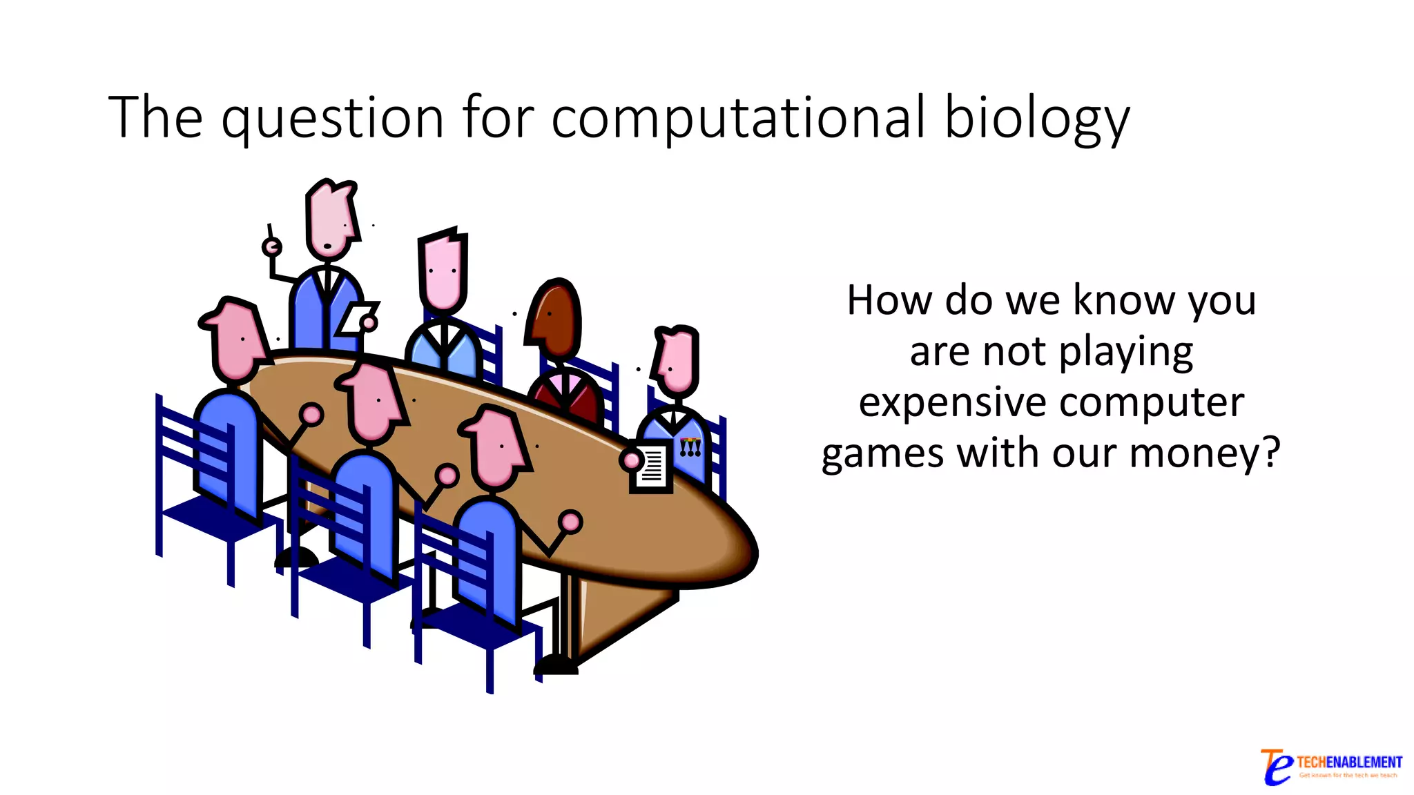 The question for computational biology
How do we know you
are not playing
expensive computer
games with our money?
 