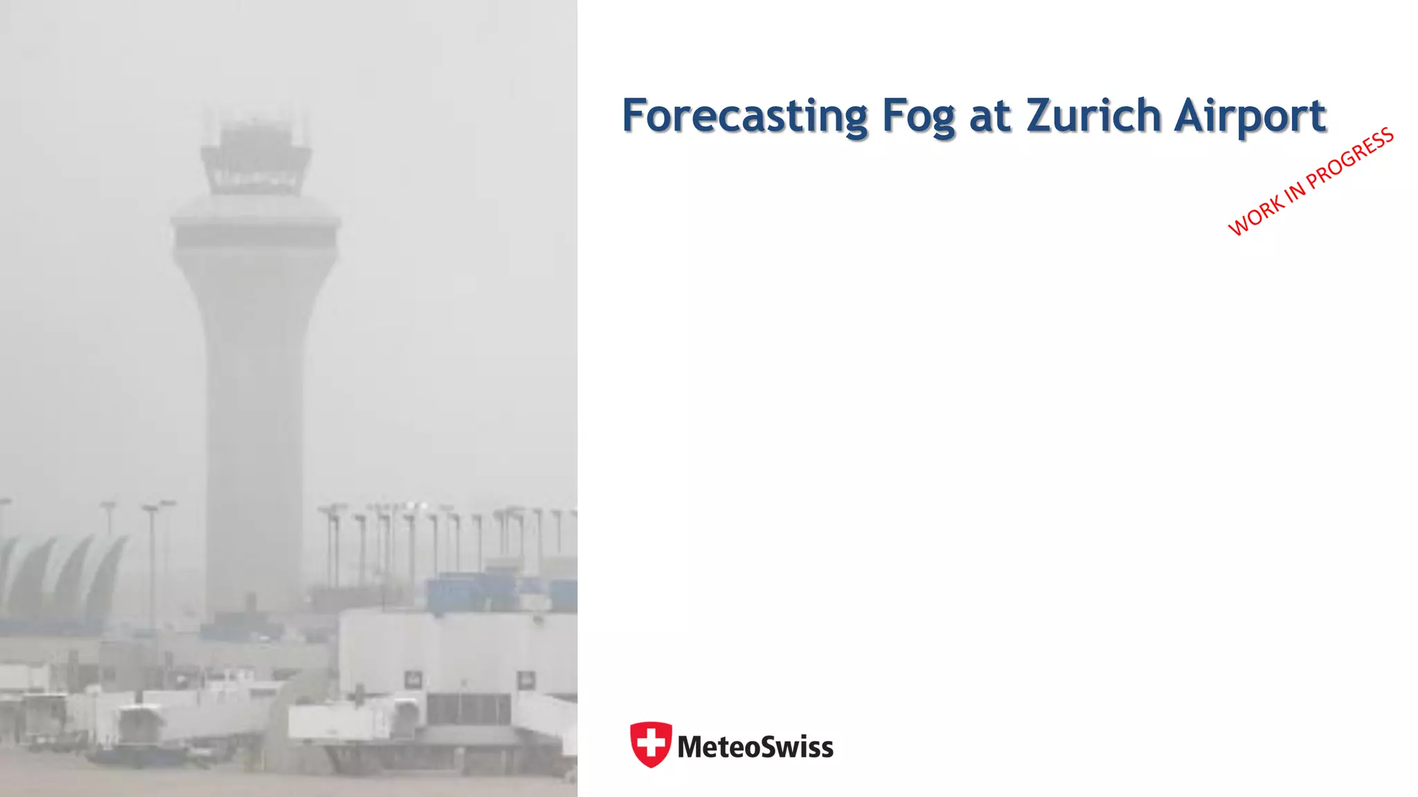 Background
Unexpected fog can cause an airport to cancel or delay flights, sometimes having
global effects in flight planning.
Challenge
While the weather forecasting model at MeteoSwiss work at a 2km x 2km
resolution, runways at Zurich airport is less than 2km. So human forecasters sift
through huge simulated data with 40 parameters, like wind, pressure,
temperature, to predict visibility at the airport.
Solution
MeteoSwiss is investigating the use of deep learning to forecast type of fog and
visibility at sub-km scale at Zurich airport.
Impact
Forecasting Fog at Zurich Airport
 