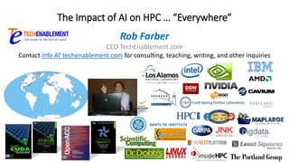 The Impact of AI on HPC … “Everywhere”
Rob Farber
CEO TechEnablement.com
Contact info AT techenablement.com for consulting, teaching, writing, and other inquiries
 