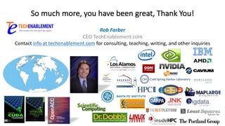 So	much	more,	you	have	been	great,	Thank	You!
Rob	Farber	
CEO	TechEnablement.com	
Contact	info	at	techenablement.com for	consulting,	teaching,	writing,	and	other	inquiries
 