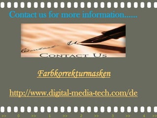 Contact us for more information…...Farbkorrekturmaskenhttp://www.digital-media-tech.com/de