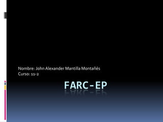 FARC-EP Nombre: John Alexander Mantilla Montañés Curso: 11-2 