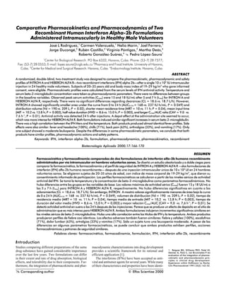 @Corresponding author © Elfos Scientiae 2000
Comparative Pharmacokinetics and Pharmacodynamics of Two
Recombinant Human Interferon Alpha-2b Formulations
Administered Intramuscularly in Healthy Male Volunteers
José L Rodríguez,1
Carmen Valenzuela,1
Nelia Marín,1
Joel Ferrero,1
Jorge Ducongé,2
Rubén Castillo,2
Virginia Póntigas,3
Martha Deás,4
Roberto González-Suárez,4
@ Pedro López-Saura1
1
Center for Biological Research. PO Box 6332, Havana, Cuba. Phone: (53-7) 28 7377;
Fax: (53-7) 28 0553; E-mail: lopez.saura@cigb.edu.cu 2
Pharmacy and Food Institute. University of Havana,
Cuba. 3
Center for Medical and Surgical Research. Havana, Cuba. 4
Endocrinology Institute. Havana, Cuba.
ABSTRACT
A randomized, double-blind, two-treatment study was designed to compare the pharmacokinetic, pharmacodynamic and safety
profiles of INTRON A and HEBERON ALFA R—two recombinant interferons (IFN) alpha 2b—after a single 10 x 106
IU intramuscular
injection in 24 healthy male volunteers. Subjects of 20–35 years old and body mass index of 19–29 kg/m2
who gave informed
consent, were eligible. Pharmacokinetic profiles were calculated from the serum levels of IFN antiviral activity. Temperature and
serum beta-2-microglobulin concentration were taken as pharmacodynamic parameters. There were no differences between groups
in the baseline variables. Observed peak serum activities (Cmax) were 15 and 18 IU/mL after 5 and 7 h (tmax) for INTRON A and
HEBERON ALFA R, respectively. There were no significant differences regarding clearances (CL = 18.6 vs. 18.7 L/h). However,
INTRON A showed significantly smaller area under the curve from 0 to 24 h (AUC0–24 = 168 vs. 237 IU·h/mL; P = 0.049) and
distribution volume (Vd = 190 vs. 209 L; P = 0.02), shorter mean residence time (MRT = 10 vs. 11 h; P = 0.04), mean input time
(MIT = 10.2 vs. 13.8 h; P = 0.003), half value duration (HVD = 8.6 vs.15.0 h; P = 0.003), and larger Cmax/AUCratio(CAV = 9.0 vs.
7.6 h-1
; P = 0.01). Antiviral activity was detected 24 h after injections. A depot effect at the administration site seemed to occur,
which was more intense for HEBERON ALFA R. Both formulations induced similar significant increases in serum beta-2-microglobulin.
There was a high correlation between the IFN titers and the temperature. Both products produced almost identical fever profiles. Side
effects were also similar: fever and headache (100%), chills (71%), back pain (63%), arthralgias (33%), and vomiting (17%). Only
one subject showed a moderate leukopenia. Despite the differences in some pharmacokinetic parameters, we conclude that both
products have similar profiles, pharmacodynamic actions and safety patterns.
Keywords: IFN, interferon alpha-2b, formulation, pharmacodynamics, pharmacokinetics, recombinant
Biotecnología Aplicada 2000;17:166-170
RESUMEN
Farmacocinética y farmacodinamia comparadas de dos formulaciones de interferón alfa-2b humano recombinante
administradas por vía intramuscular en hombres voluntarios sanos. Se diseñó un estudio aleatorizado y a doble ciegas para
comparar la farmacocinética, la farmacodinamia y el perfil de seguridad de INTRON A y HEBERON ALFA R —dos formulaciones de
interferón (IFN) alfa-2b humano recombinante— después de una inyección intramuscular única de 10 x 106
UI en 24 hombres
voluntarios sanos. Se eligieron sujetos de 20-35 años de edad, con índice de masa corporal de 19-29 kg/m2
, que dieron su
consentimiento informado de participación. Los perfiles farmacocinéticos se calcularon a partir de los niveles séricos de actividad
antiviral del IFN. Se tomó la temperatura y la concentración de beta-2-microglobulina como parámetros farmacodinámicos. No
hubo diferencias entre los grupos en las variables de base. Los valores máximos de actividad sérica (Cmax) fueron 15 y 18 UI/mL a
las 5 y 7 h (tmax) para INTRON A y HEBERON ALFA R, respectivamente. No hubo diferencias significativas en cuanto a los
aclaramientos (CL = 18,6 vs. 18,7 L/h). Sin embargo, INTRON A mostró valores significativamente menores de área bajo la curva
de 0 a 24 h (AUC0-24 = 168 vs. 237 IU·h/mL; P = 0.049), volumen de distribución (Vd = 190 vs. 209 L; P = 0,02), tiempo de
residencia medio (MRT = 10 vs. 11 h; P = 0,04), tiempo medio de entrada (MIT = 10,2 vs. 13,8 h; P = 0,003), tiempo de
duración del valor medio (HVD = 8,6 vs. 15,0 h; P = 0,003) y mayor relación Cmax/AUC (CAV = 9,0 vs. 7,6 h-1
; P = 0,01). Se
detectó actividad antiviral en suero a las 24 h después de las inyecciones. Parece que se produce un efecto de depósito en el sitio de
administración que es más intenso para HEBERON ALFA R. Ambas formulaciones indujeron incrementos significativos similares en
los niveles séricos de beta-2-microglobulina. Hubo una alta correlación entre los títulos de IFN y la temperatura. Ambos productos
produjeron perfiles de fiebre casi idénticos. Los efectos adversos también fueron similares: fiebre y cefalea (100%), escalofríos
(71%), dolor lumbar (63%), artralgias (33%) y vómitos (17%). Sólo un sujeto tuvo una leucopenia moderada. A pesar de las
diferencias en algunos parámetros farmacocinéticos, se puede concluir que ambos productos exhiben perfiles, acciones
farmacodinámicas y patrones de seguridad similares.
Palabras claves: farmacocinética, farmacodinamia, formulación, IFN, interferón alfa-2b, recombinante
Introduction
Studies comparing different preparations of the same
drug substance have gained considerable importance
over the last few years. Two formulations can differ
in their extent and rate of drug absorption, biological
effects, and tolerability due to their components. Fur-
thermore, the integration of pharmacokinetic and phar-
macodynamic characterizations into drug development
provides a scientific framework for its rational and
efficient application [1].
The interferons (IFNs) have been accepted as anti-
viral and antitumor agents for several years. While many
of their characteristics and properties have been identi-
1. Reigner BG, Williams PEO, Patel IH,
Steimer JL, Peck C, van Brummelen P. An
evaluation of the integration of pharma-
cokinetic and pharmacodynamic prin-
ciples in clinical drug development.
Experience within Hoffmann La Roche.
Clin Pharmacokinet 1997;33(2):142–52.
 
