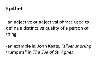Epithet

-an adjective or adjectival phrase used to
define a distinctive quality of a person or
thing

-an example is: John Keats, "silver snarling
trumpets" in The Eve of St. Agnes
 