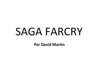 SAGA FARCRY
Per David Martín
 