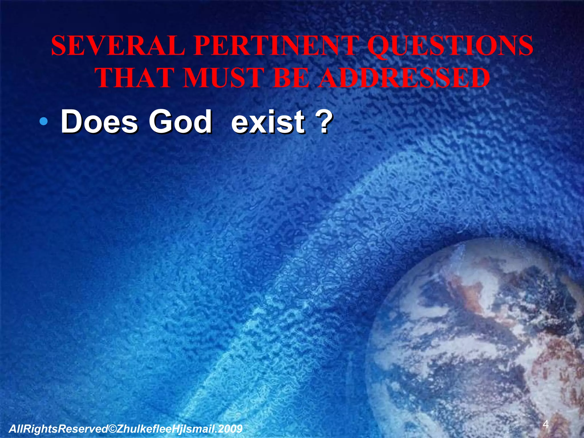 SEVERAL PERTINENT QUESTIONS THAT MUST BE ADDRESSED Does God  exist ? AllRightsReserved©ZhulkefleeHjIsmail.2009 