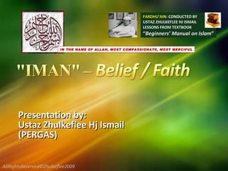 Presentation by:  Ustaz Zhulkeflee Hj Ismail  (PERGAS) FARDHU’AIN : CONDUCTED BY USTAZ ZHULKEFLEE HJ ISMAIL LESSONS FROM TEXTBOOK  “ Beginners’ Manual on Islam ” AllRightsReserved©Zhulkeflee2009 IN THE NAME OF ALLAH, MOST COMPASSIONATE, MOST MERCIFUL 
