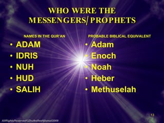NAMES IN THE QUR’AN ADAM IDRIS NUH HUD SALIH Adam Enoch Noah Heber Methuselah WHO WERE THE MESSENGERS/PROPHETS PROBABLE BIBLICAL EQUIVALENT AllRightsReserved©ZhulkefleeHjIsmail2009 