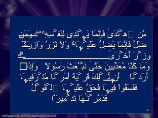   مَّنِ ٱهۡتَدَىٰ فَإِنَّمَا يَہۡتَدِى لِنَفۡسِهِۦ‌ۖ وَمَن ضَلَّ فَإِنَّمَا يَضِلُّ عَلَيۡہَا‌ۚ وَلَا تَزِرُ وَازِرَةٌ۬ وِزۡرَ أُخۡرَىٰ‌ۗ وَمَا كُنَّا مُعَذِّبِينَ حَتَّىٰ نَبۡعَثَ رَسُولاً۬ ﻿﻿ وَإِذَآ أَرَدۡنَآ أَن نُّہۡلِكَ قَرۡيَةً أَمَرۡنَا مُتۡرَفِيہَا فَفَسَقُواْ فِيہَا فَحَقَّ عَلَيۡہَا ٱلۡقَوۡلُ فَدَمَّرۡنَـٰهَا تَدۡمِيرً۬ا      AllRightsReserved©ZhulkefleeHjIsmail2009 