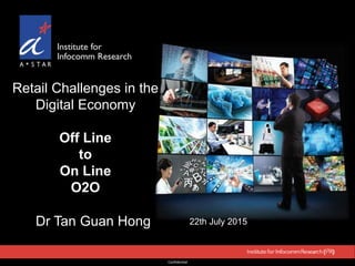 Confidential
Retail Challenges in the
Digital Economy
Off Line
to
On Line
O2O
22th July 2015Dr Tan Guan Hong
 