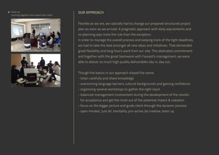 Team up
‘working together and respect each other’

OUR APPROACH
Flexible as we are, we radically had to change our prepared structured project
plan as soon as we arrived. A pragmatic approach with daily adjustments and
re-planning was more the rule than the exception.
In order to manage the overall process and keeping track of the tight deadlines,
we had to take the lead amongst all new ideas and initiatives. That demanded
great flexibility and long hours work from our site. This dedicated commitment
and together with the great teamwork with Fareast’s management, we were
able to deliver so much high quality deliverables day in, day out.
Though the basics in our approach stayed the same;
- listen carefully and share knowledge
- overcoming language barriers, cultural backgrounds and gaining confidence
- organizing several workshops to gather the right input
- balanced management involvement during the development of the results

for acceptance and get the most out of the potential impact  radiation
- focus on the bigger picture and guide client through the dynamic process
- open minded, ‘just do’ mentality, pro-active, be creative, team up

 