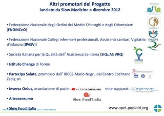Altri promotori del Progetto 
lanciato da Slow Medicine a dicembre 2012 
• Federazione Nazionale degli Ordini dei Medici C...