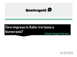 Fare impresa in Italia: tra tasse e
burocrazia?
24/01/2013
di Italo Angelo Petrone
 