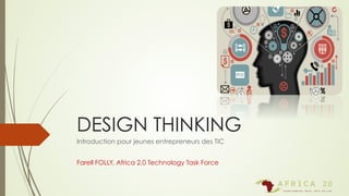 DESIGN THINKING
Introduction pour jeunes entrepreneurs des TIC
Farell FOLLY, Africa 2.0 Technology Task Force
 