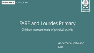 Annemarie Tortolano
FARE
FARE and Lourdes Primary
Children increase levels of physical activity
 