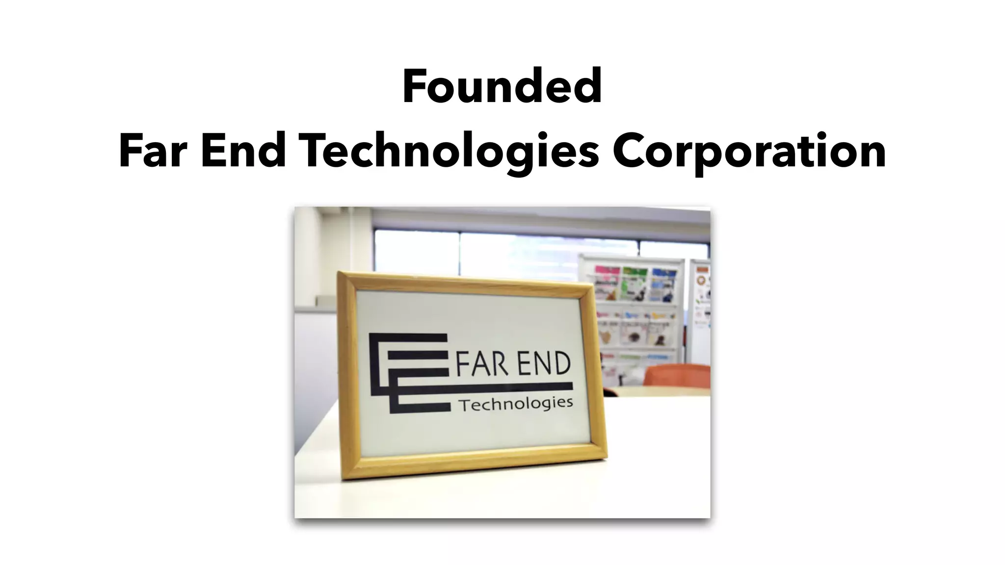 Founded
Far End Technologies Corporation
 