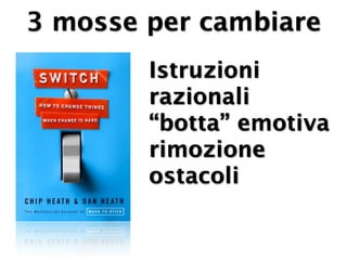 3 mosse per cambiare
        Istruzioni
        razionali
        “botta” emotiva
        rimozione
        ostacoli
 