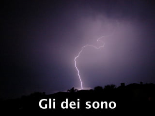 Gli dei sono
 