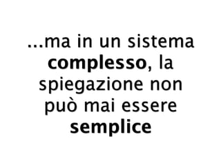 ...ma in un sistema
   complesso, la
  spiegazione non
   può mai essere
      semplice
 