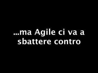 ...ma Agile ci va a
  sbattere contro
 