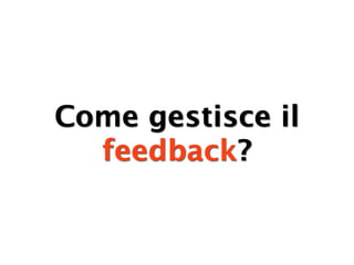 Come gestisce il
  feedback?
 