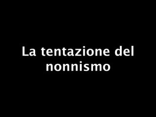 La tentazione del
    nonnismo
 