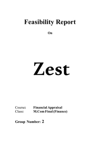 Feasibility Report
On
Zest
Course: Financial Appraisal
Class: M.Com Final (Finance)
Group Number: 2
 