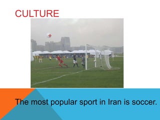 CULTURE

The most popular sport in Iran is soccer.

 