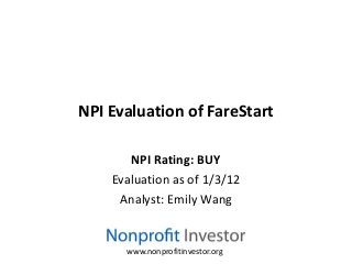 NPI Evaluation of FareStart

       NPI Rating: BUY
    Evaluation as of 1/3/12
     Analyst: Emily Wang


      www.nonprofitinvestor.org
 