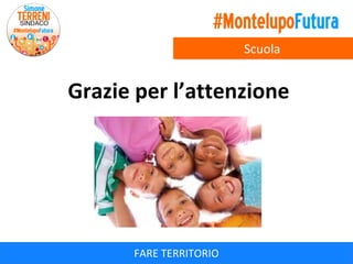 Scuola

Grazie per l’attenzione

FARE TERRITORIO

 