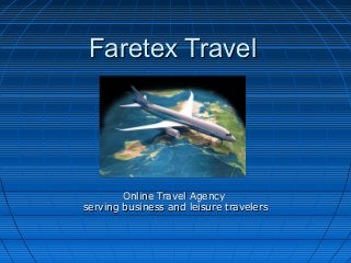 Faretex TravelFaretex Travel
Online Travel AgencyOnline Travel Agency
serving business and leisure travelersserving business and leisure travelers
 