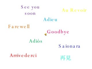 Farewell Goodbye Arrivederci Adieu Au Revoir See you soon Adiós 再見 Saionara 