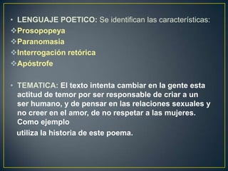 • LENGUAJE POETICO: Se identifican las características:
Prosopopeya
Paranomasia
Interrogación retórica
Apóstrofe

• TE...