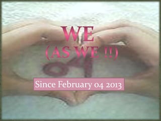 Since February 04 2013
 