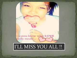 I’LL MISS YOU ALL !!
 