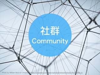 Photo by William Bout on Unsplash, https://unsplash.com/search/photos/network?photo=RkJF2BMrLJc
社群
Community
 