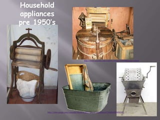 Household appliances pre 1950’shttp://www.youtube.com/watch?v=eAniA73C6WI&feature=relatedhttp://video.google.com/videoplay?docid=-4049701186218713092#docid=7124451822940903551